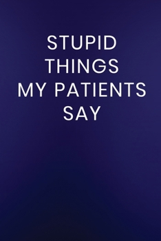 Paperback Stupid Things My Patients Say: Journal Notebook 100 Lined Pages Book