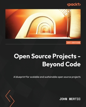 Paperback Open Source Projects - Beyond Code: A blueprint for scalable and sustainable open source projects Book