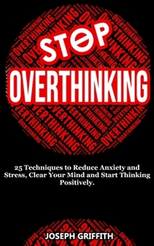 Paperback Stop Overthinking: 25 Techniques to Reduce Anxiety and Stress, Clear Your Mind and Start Thinking Positively Book