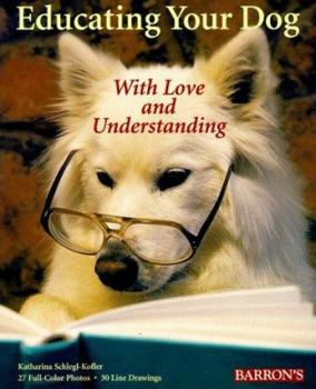 Paperback Educating Your Dog with Love and Understanding: The Basics of Appropriate Training for All Dogs, from Puppyhood Through Adulthood Book