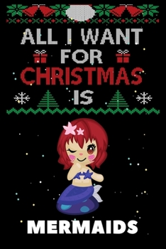 All I Want For Christmas Is Mermaids: Mermaids lovers Appreciation gifts for Xmas, Funny Mermaids Christmas Notebook / Thanksgiving & Christmas Gift