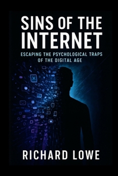 Sins of the Internet: Escaping the Psychological Traps of the Digital Age