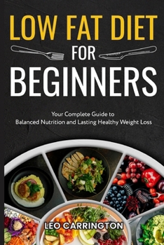 Paperback Low Fat Diet For Beginners: Your Complete Guide to Balanced Nutrition and Lasting Healthy Weight Loss Book