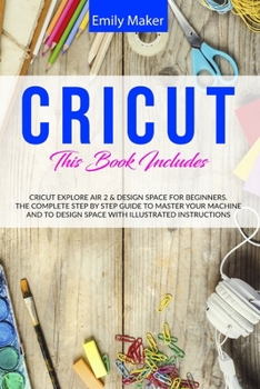 Paperback Cricut: This Book Includes: Cricut Explore Air 2 & Design Space For Beginners. The Complete Step By Step Guide To Master Your Book