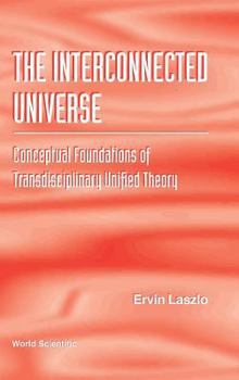 Hardcover Interconnected Universe, The: Conceptual Foundations of Transdisciplinary Unified Theory Book