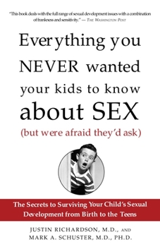 Paperback Everything You Never Wanted Your Kids to Know About Sex (But Were Afraid They'd Ask): The Secrets to Surviving Your Child's Sexual Development from Bi Book