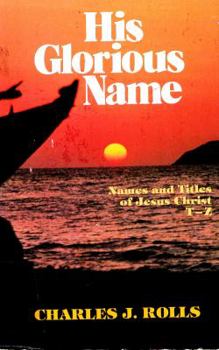 Paperback His Glorious Name: The Names and Titles of Jesus Christ, T.U.V.W.y.Z. Book
