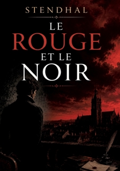 Le Rouge et le Noir: Les ambitions dévorantes d'un jeune provincial (French Edition)