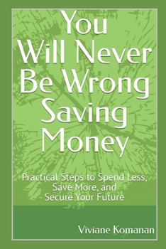 Paperback You Will Never Be Wrong Saving Money: Practical Steps to Spend Less, Save More, and Secure Your Fu Book