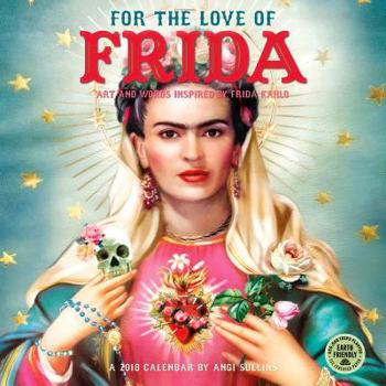 Calendar For the Love of Frida 2018 Wall Calendar: Art and Words Inspired by Frida Kahlo Book