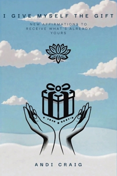 Paperback I Give Myself the Gift: New Affirmations to Receive What's Already Yours Book