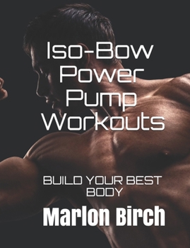 Paperback Iso-Bow Power Pump Workouts: Build Your Best Body Book