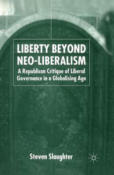 Paperback Liberty Beyond Neo-Liberalism: A Republican Critique of Liberal Governance in a Globalising Age Book