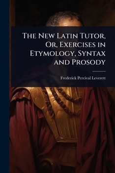 Paperback The New Latin Tutor, Or, Exercises in Etymology, Syntax and Prosody Book
