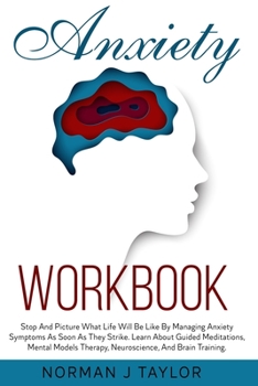 Paperback Anxiety Workbook: Stop and Picture What Life Will Be Like by Managing Anxiety Symptoms as Soon as They Strike. Learn About Guided Medita Book