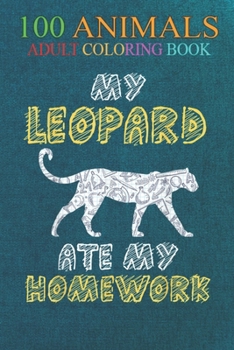 100 Animals: My Leopard Ate My Homework Panther Animal Kid Back To School -Xym00 An Adult Wild Animals Coloring Book with Lions, El
