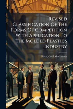 Paperback Revised Classification Of The Forms Of Competition With Application To The Molded Plastics Industry Book