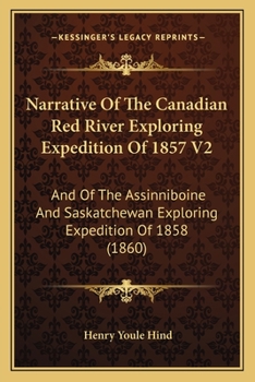 Paperback Narrative Of The Canadian Red River Exploring Expedition Of 1857 V2: And Of The Assinniboine And Saskatchewan Exploring Expedition Of 1858 (1860) Book