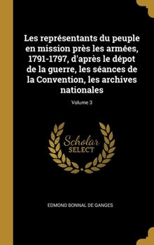 Les représentants du peuple en mission près les armées, 1791-1797, d'après le dépot de la guerre, les séances de la Convention, les archives nationale
