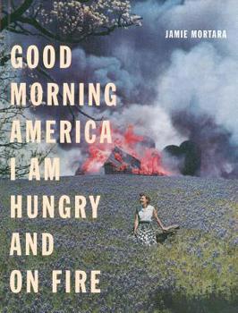 Paperback Good Morning America, I Am Hungry and on Fire Book