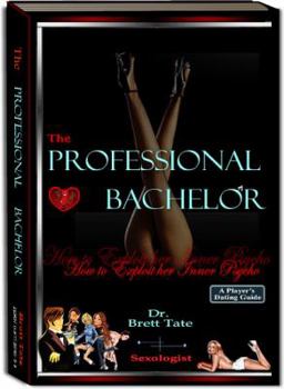 Paperback The Professional Bachelor Dating Guide - How to Exploit Her Inner Psycho Book
