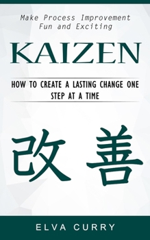 Paperback Kaizen: Make Process Improvement Fun and Exciting (How to Create a Lasting Change One Step at a Time) Book