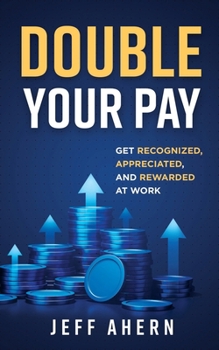 Paperback Double Your Pay!: Get Recognized, Appreciated, and Rewarded at Work Book