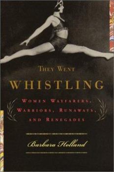 Hardcover They Went Whistling: Women Wayfarers, Warriors, Runaways, and Renegades Book
