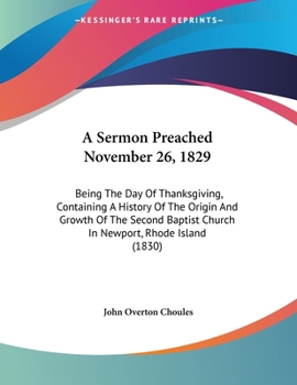 Paperback A Sermon Preached November 26, 1829: Being The Day Of Thanksgiving, Containing A History Of The Origin And Growth Of The Second Baptist Church In Newp Book