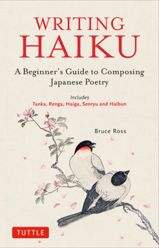 Paperback Writing Haiku: A Beginner's Guide to Composing Japanese Poetry - Includes Tanka, Renga, Haiga, Senryu and Haibun Book