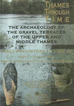Hardcover The Thames Through Time: The Archaeology of the Gravel Terraces of the Upper and Middle Thames: Early Prehistory: To 1500 BC Book