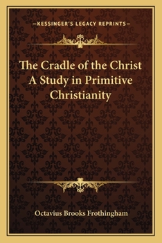 The Cradle of the Christ: A Study in Primitive Christianity (Classic Reprint)