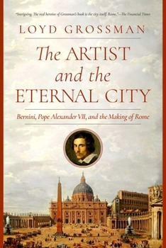 Hardcover The Artist and the Eternal City: Bernini, Pope Alexander VII, and the Making of Rome Book