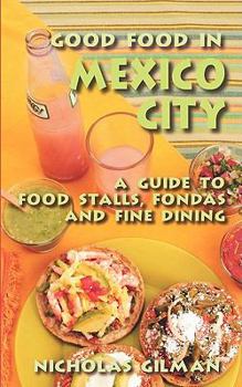 Paperback Good Food in Mexico City: A Guide to Food Stalls, Fondas and Fine Dining Book