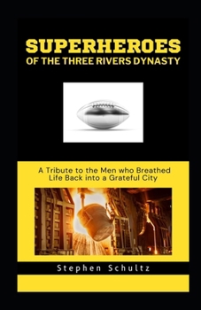 Paperback superheroes of the three rivers dynasty: a tribute to the men who breathed life back into a grateful city Book