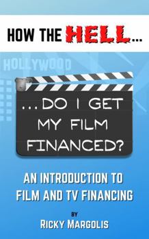 Paperback HOW THE HELL... Do I Get My Film Financed?: An Introduction To Film And TV Financing Book
