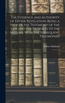 Hardcover The Evidence and Authority of Divine Revelation: Being a View of the Testimony of the law and the Prophets to the Messiah, With the Subsequent Testimo Book