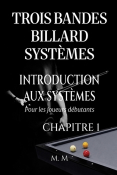 Trois Bandes Billard Systèmes – Introduction Aux Systèmes - Chapitre 1: Guide Complet pour Quiconque Souhaite Apprendre les Systèmes de Billard 3 Bandes (French Edition)
