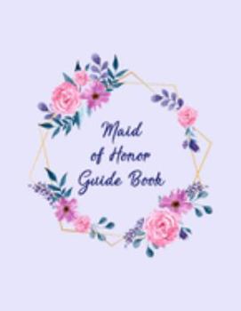 Paperback Maid Of Honor Guide Book: All The Essential Tools To Plan A Perfect Wedding - Wedding Organizer Checklist With Sections For Notes and Ideas - Br Book