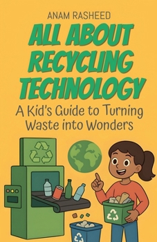 All About Recycling Technology: A Kid's Guide to Turning Waste into Wonders