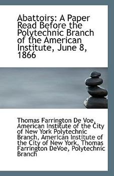 Paperback Abattoirs: A Paper Read Before the Polytechnic Branch of the American Institute, June 8, 1866 Book