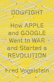 Hardcover Dogfight: How Apple and Google Went to War and Started a Revolution Book