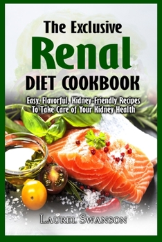 Paperback The Exclusive Renal Diet Cookbook: Easy, Flavorful, Kidney-Friendly Recipes To Take Care of Your Kidney Health Book