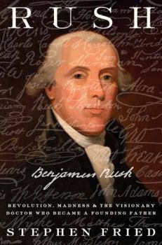 Hardcover Rush: Revolution, Madness, and Benjamin Rush, the Visionary Doctor Who Became a Founding Father Book