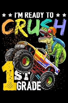 I'm ready to crush 1st grade: 1St Grade Dinosaur Truck Back To School Boys Journal/Notebook Blank Lined Ruled 6X9 100 Pages