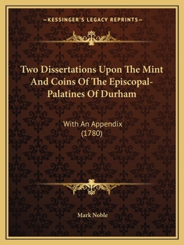 Paperback Two Dissertations Upon The Mint And Coins Of The Episcopal-Palatines Of Durham: With An Appendix (1780) Book