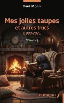 Mes jolies taupes: et autres trucs (1990-2025) (French Edition)