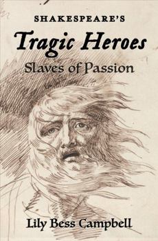 Shakespeare's Tragic Heroes: Slaves of Passion