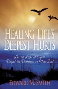 Paperback Healing Life's Deepest Hurts: Let the Light of Christ Dispel the Darkness in Your Soul Book