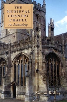 The Medieval Chantry Chapel: An Archaeology - Book  of the Studies in the History of Medieval Religion